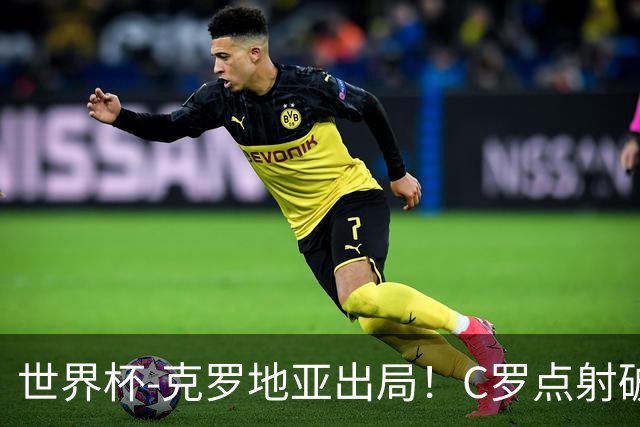 世界杯-克罗地亚出局！C罗点射破荒拉莫斯94分钟绝杀 葡萄牙2-1晋级