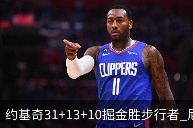 约基奇31+13+10掘金胜步行者 尼克斯逆转篮网