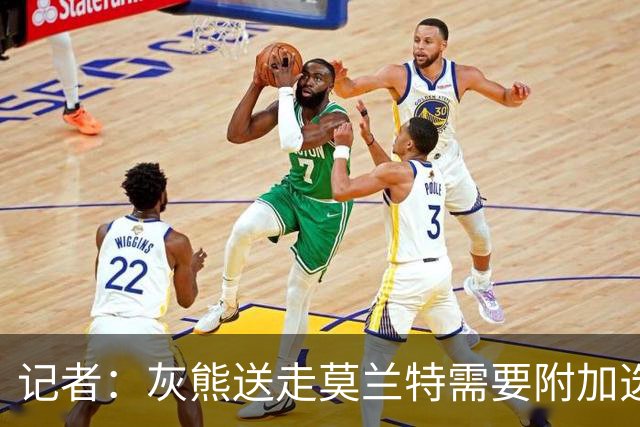 记者：灰熊送走莫兰特需要附加选秀权 买断或许是双方的最佳选择