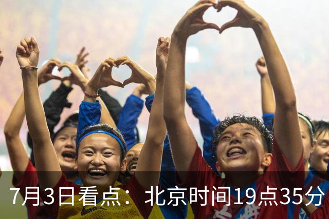 7月3日看点：北京时间19点35分！中国男足在7月3日主场3比2绝杀来访的日本队